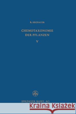 Chemotaxonomie Der Pflanzen: Eine Übersicht Über Die Verbreitung Und Die Systematische Bedeutung Der Pflanzenstoffe Hegnauer, R. 9783034893916 Birkhauser - książka