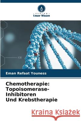 Chemotherapie: Topoisomerase-Inhibitoren Und Krebstherapie Eman Refaat Youness 9786207742295 Verlag Unser Wissen - książka
