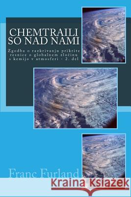 Chemtraili So Nad Nami: Zgodba O Razkrivanju Prikrite Resnice O Globalnem Zlocinu S Kemijo V Atmosferi - 2. del Franc Furland 9781475110944 Createspace - książka