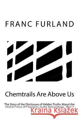 Chemtrails are above us: The story of the disclosure of hidden truths about the global crime of chemistry in the atmosphere - Part 2 Furland, Franc 9781475111033 Createspace - książka