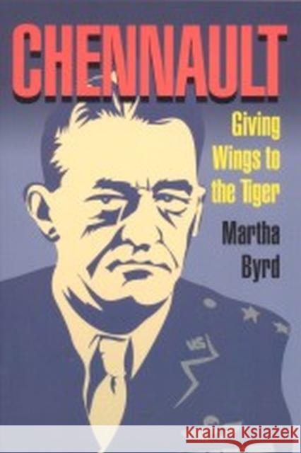 Chennault: Giving Wings to the Tiger Byrd, Martha 9780817312923 University Alabama Press - książka