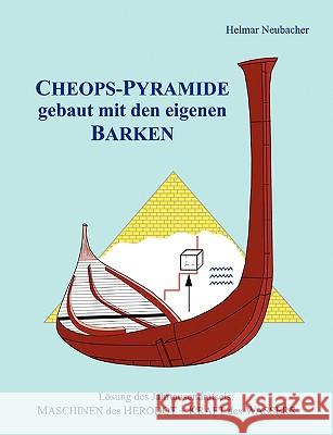 CHEOPS-PYRAMIDE gebaut mit den eigenen BARKEN: Lösung des Jahrtausendrätsels: MASCHINEN des HERODOT + KRAFT des WASSERS Neubacher, Helmar 9783837062366 Bod - książka