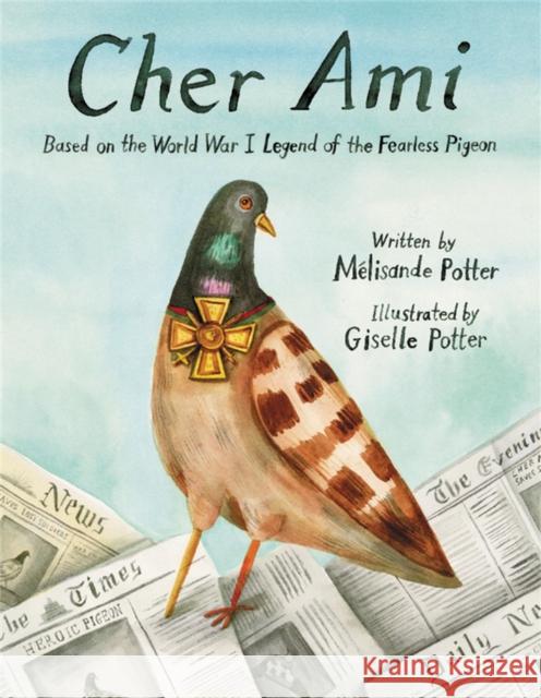 Cher Ami: Based on the World War I Legend of the Fearless Pigeon M Potter Giselle Potter 9780316335348 Christy Ottaviano Books-Henry Holt and Compan - książka