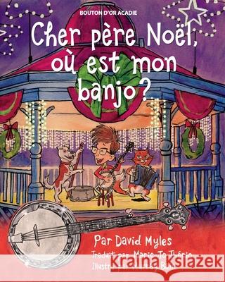 Cher père Noël, où est mon banjo? Myles, David 9782897501556 Bouton D'Or Acadie - książka