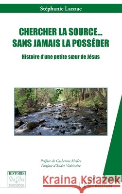 Chercher la source... sans jamais la poss?der: Histoire d'une petite soeur de J?sus St?phanie Lanzac Catherine McKee Andr? Vidricaire 9782336608587 Editions L'Harmattan - książka