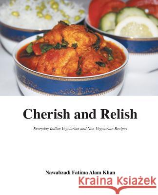 Cherish and Relish: Everyday Indian Vegetarian and Non-Vegetarian Recipes (Paperback) Nawabzadi Fatima Ala Fatima M. Quadry 9780993842429 Independent Author - książka