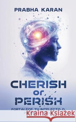 Cherish or Perish: Fortalece Tu Intelecto O Pi?rdelo Todo Prabha Karan Nadine Bogner 9789698492526 Publishdrive - książka