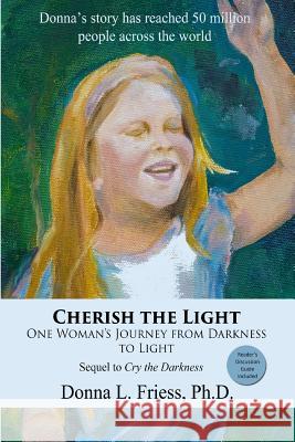 Cherish the Light: One Woman's Journey from Darkness to Light Donna L. Friess 9780981576725 Hurt Into Happiness Publishing - książka