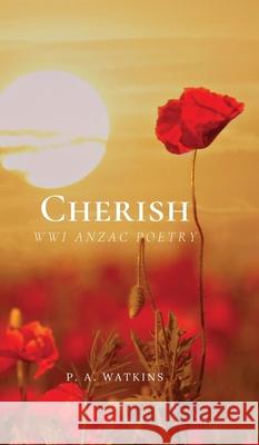 Cherish: WWI ANZAC Poetry P. A. Watkins 9780473610616 Sofstnysse Press - książka