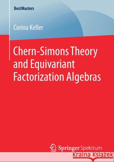 Chern-Simons Theory and Equivariant Factorization Algebras Keller, Corina 9783658253370 Springer Spektrum - książka