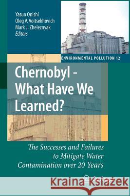 Chernobyl - What Have We Learned?: The Successes and Failures to Mitigate Water Contamination Over 20 Years Yasuo Onishi, Oleg V. Voitsekhovich, Mark J. Zheleznyak 9789400798922 Springer - książka