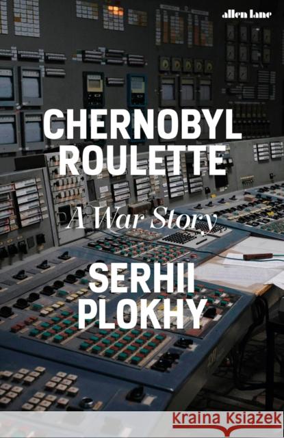 Chernobyl Roulette: A War Story Serhii Plokhy 9781802065053 Penguin Books Ltd - książka