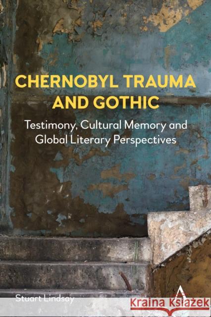 Chernobyl Trauma and Gothic: Testimony, Cultural Memory and Global Literary Perspectives Lindsay, Stuart 9781839990649 Anthem Press - książka
