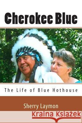 Cherokee Blue: The Biography of Blue Hothouse Sherry Laymon 9781500319922 Createspace - książka