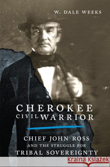 Cherokee Civil Warrior: Chief John Ross and the Struggle for Tribal Sovereignty W. Dale Weeks 9780806194912 University of Oklahoma Press - książka