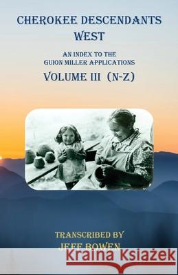 Cherokee Descendants West Volume III (N-Z): An Index to the Guion Miller Applications Jeff Bowen 9781649680372 Native Study LLC - książka