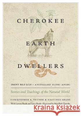 Cherokee Earth Dwellers: Stories and Teachings of the Natural World Christopher B. Teuton Loretta Shade Hastings Shade 9780295750163 University of Washington Press - książka