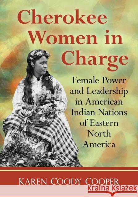 Cherokee Women in Charge: Female Power and Leadership in American Indian Nations of Eastern North America Karen Coody Cooper 9781476688183 McFarland & Company - książka