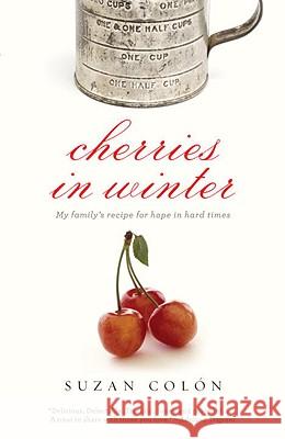 Cherries in Winter: My Family's Recipe for Hope in Hard Times Suzan Cola3n 9780307475930 Anchor Books - książka
