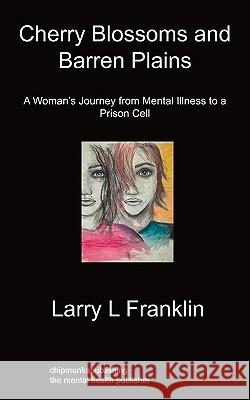 Cherry Blossoms & Barren Plains: A Woman's Journey From Mental Illness To A Prison Cell Larry L Franklin 9781849912310 Chipmunkapublishing - książka