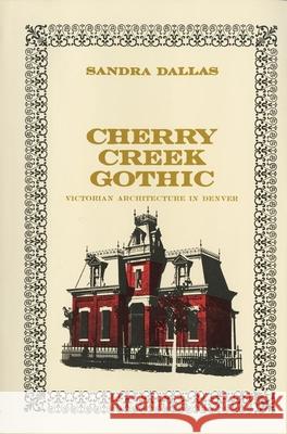 Cherry Creek Gothic: Victorian Architecture in Denver Sandra Dallas 9780806146232 University of Oklahoma Press - książka