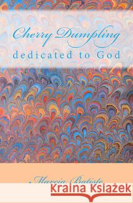 Cherry Dumpling: dedicated to God Batiste, Marcia 9781495419720 Createspace - książka