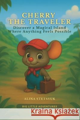 Cherry the Traveler: Discover a Magical Island Where Anything Feels Possible Alina Stetsyuk 9781806890156 Stetsyuk Publishing - książka