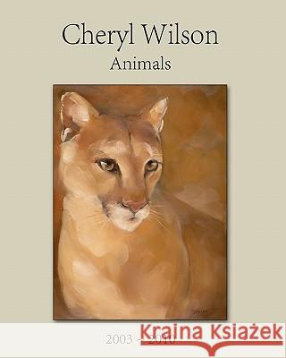 Cheryl Wilson: Animals 2003 - 2010 Cheryl Wilson 9781453688199 Createspace - książka