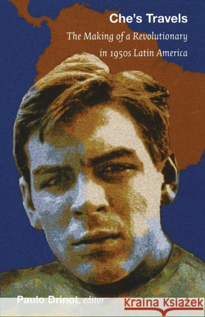 Che's Travels: The Making of a Revolutionary in 1950s Latin America Drinot, Paulo 9780822347675 Duke University Press - książka