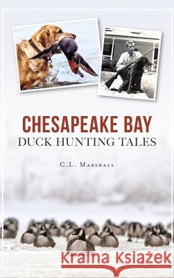 Chesapeake Bay Duck Hunting Tales C. L. Marshall 9781540201058 History Press Library Editions - książka