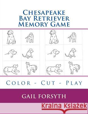 Chesapeake Bay Retriever Memory Game: Color - Cut - Play Gail Forsyth 9781514808283 Createspace - książka