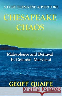 Chesapeake Chaos: A Luke Tremayne Adventure - Malevolence and Betrayal in Colonial Maryland Quaife, Geoff 9781426906732 Trafford Publishing - książka