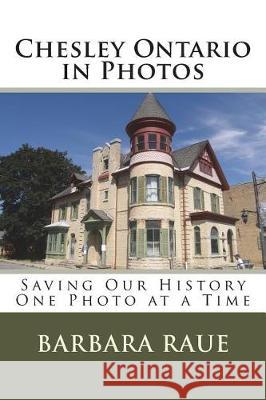 Chesley Ontario in Photos: Saving Our History One Photo at a Time Barbara Raue 9781479285136 Createspace Independent Publishing Platform - książka