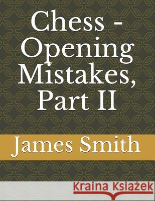 Chess - Opening Mistakes, Part II James Smith 9781797039626 Independently Published - książka