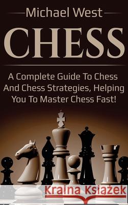 Chess: A complete guide to Chess and Chess strategies, helping you to master Chess fast! Michael West 9781761032202 Ingram Publishing - książka