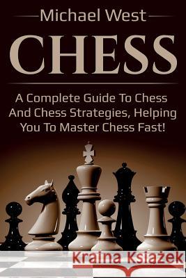 Chess: A complete guide to Chess and Chess strategies, helping you to master Chess fast! Michael West 9781925989212 Ingram Publishing - książka