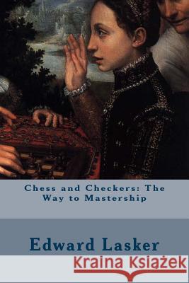 Chess and Checkers: The Way to Mastership Edward Lasker 9781511919579 Createspace - książka