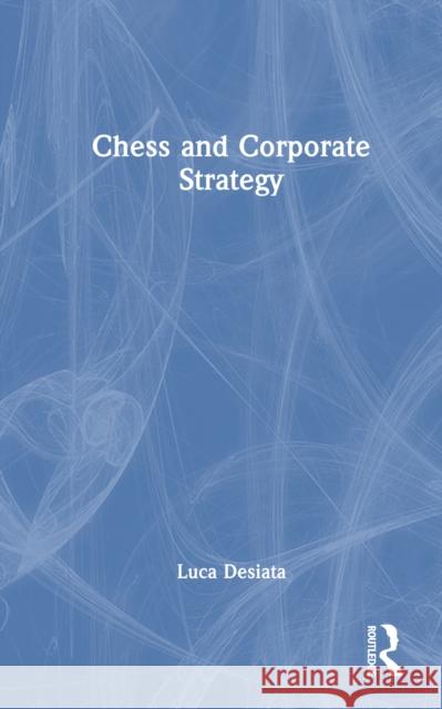 Chess and Corporate Strategy Luca Desiata 9781032876450 Routledge - książka