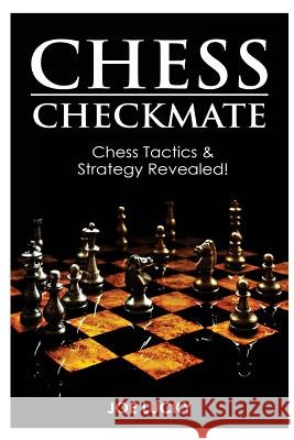 Chess Checkmate: Chess Tactics & Strategy Revealed! Joe Lucky 9781543072242 Createspace Independent Publishing Platform - książka