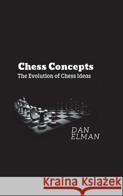 Chess Concepts: The Evolution of Chess Ideas Daniel Elman 9780228821625 Tellwell Talent - książka