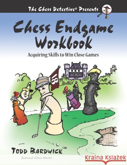 Chess Endgame Workbook: Acquiring Skills to Win Close Games Todd Bardwick 9780976196273 Chess Detective Press - książka