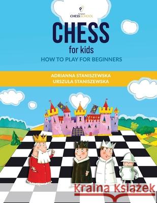 Chess For Kids: How To Play For Beginners Urszula Staniszewska Adrianna Staniszewska 9788395127427 European Chess School Sp. Z O.O. - książka