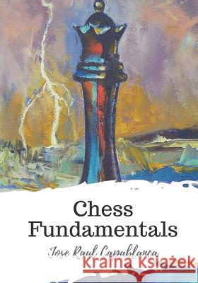 Chess Fundamentals Jose Raul Capablanca 9781721770205 Createspace Independent Publishing Platform - książka