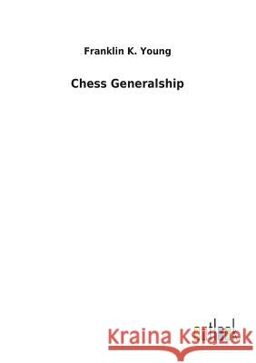 Chess Generalship Franklin K. Young 9783732620425 Salzwasser-Verlag Gmbh - książka