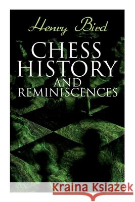 Chess History and Reminiscences: Development of the Game of Chess throughout the Ages Henry Bird 9788027341931 e-artnow - książka