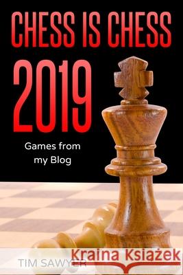 Chess is Chess 2019: Games from my Blog Tim Sawyer 9781677941506 Independently Published - książka