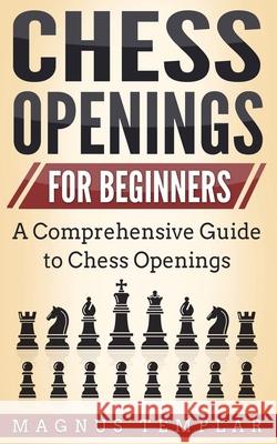 Chess Openings for Beginners: A Comprehensive Guide to Chess Openings Magnus Templar 9783907269091 Grey Candle Publishing - książka