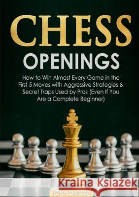 Chess Openings: How to Win Almost Every Game in the First 5 Moves with Aggressive Strategies & Secret Traps Used by Pros (Even If You John Carlsen 9783755798071 Books on Demand - książka