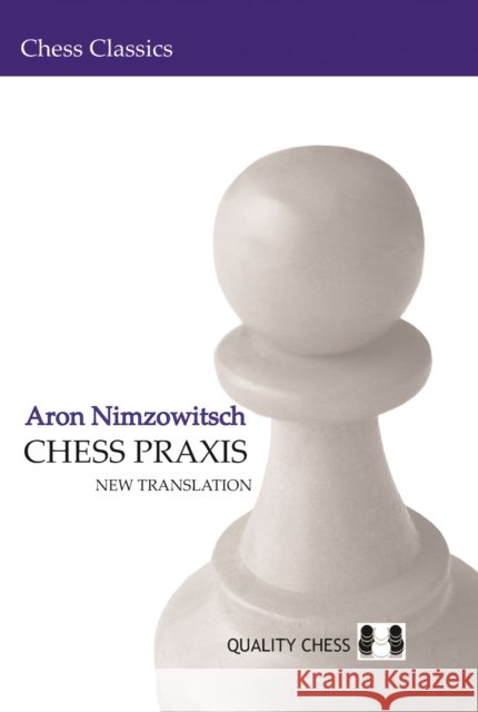 Chess Praxis: New Translation Aron Nimzowitsch 9789185779000 Quality Chess Europe AB - książka