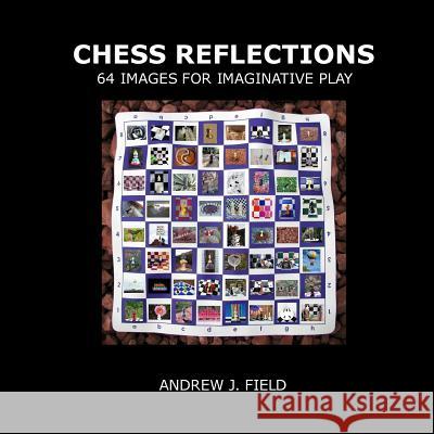 Chess Reflections: 64 Images for Imaginative Play Andrew J. Field 9781542413787 Createspace Independent Publishing Platform - książka
